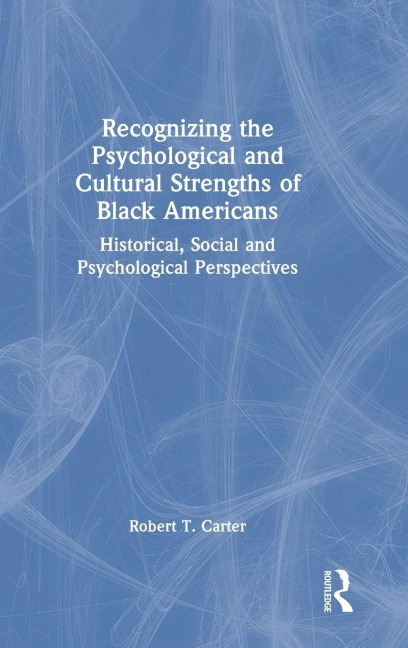 Recognizing the Psychological and Cultural Strengths of Black Americans - Robert T. Carter