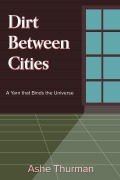 Cover-Bild zum Titel 'Dirt Between Cities (A Yarn that Binds the Universe, #3)' von 'Ashe Thurman'