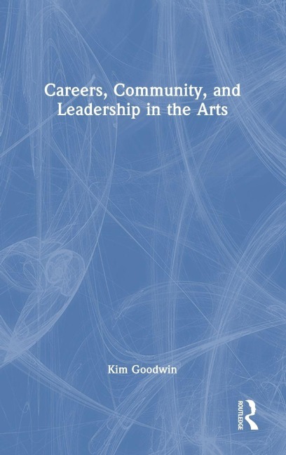 Careers, Community, and Leadership in the Arts - Kim Goodwin