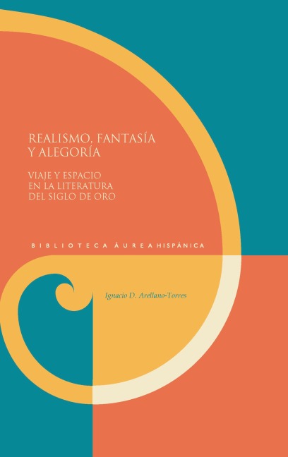 Realismo, fantasía y alegoría : viaje y espacio en la literatura del Siglo de Oro - Ignacio Arellano-Torres