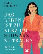 Cover-Bild zum Titel 'Das Leben ist zu kurz, um Schwarz zu tragen' von 'Katie Kortman'