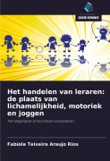 Cover-Bild zum Titel 'Het handelen van leraren: de plaats van lichamelijkheid, motoriek en joggen' von 'Fabíola Teixeira Araujo Rios'