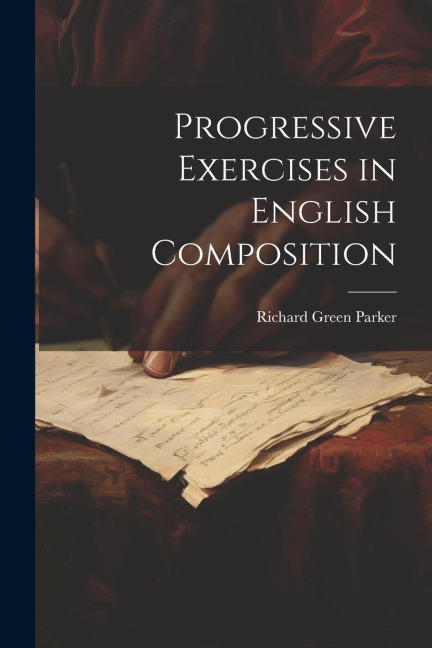 Progressive Exercises in English Composition - Richard Green Parker