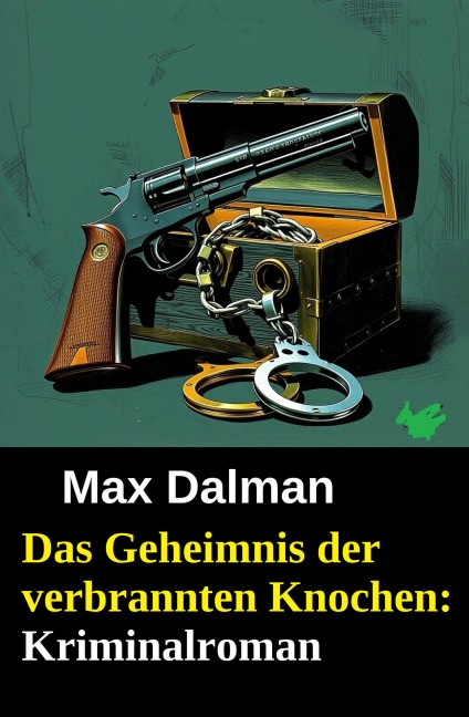 Das Geheimnis der verbrannten Knochen: Kriminalroman - Max Dalman