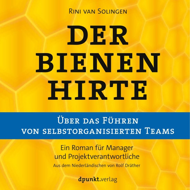 Der Bienenhirte ¿ über das Führen von selbstorganisierten Teams - Rini van Solingen