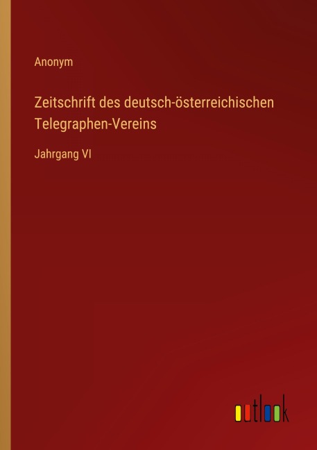 Zeitschrift des deutsch-österreichischen Telegraphen-Vereins - Anonym