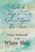 Cover-Bild zum Titel 'Like a Ship's Fair Ghost Upon the Sea - Poetry Dedicated to the White Ship' von 'Various'