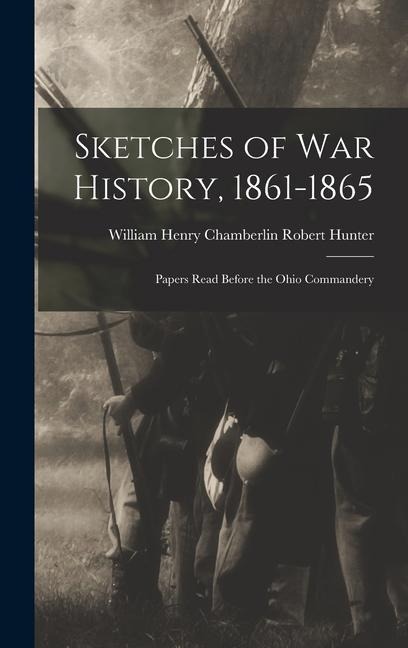 Sketches of War History, 1861-1865 - William Henry Chamberlin Rob Hunter