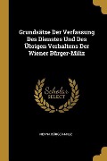 Grundsätze Der Verfassung Des Dienstes Und Des Übrigen Verhaltens Der Wiener Bürger-Miliz - Vienna Burger-Miliz