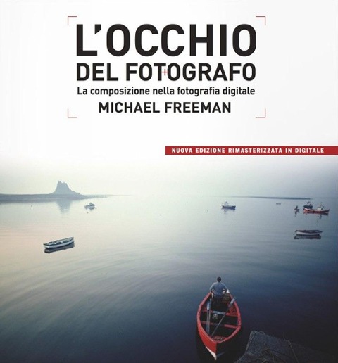 L' occhio del fotografo. La composizione nella fotografia digitale - Michael Freeman