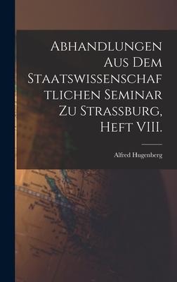Abhandlungen aus dem staatswissenschaftlichen Seminar zu Strassburg, Heft VIII. - Alfred Hugenberg