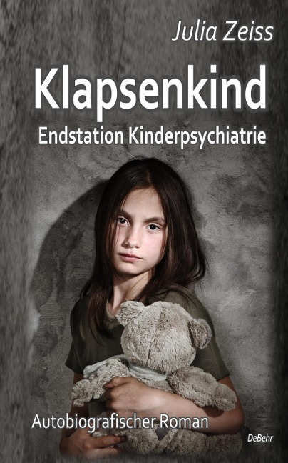 Klapsenkind - Endstation Kinderpsychiatrie - Autobiografischer Roman - Julia Zeiss