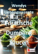 Cover-Bild zum Titel 'Wendys Lieblingsrezepte - Asiatische Dumpling Saucen' von 'Wendy G.'