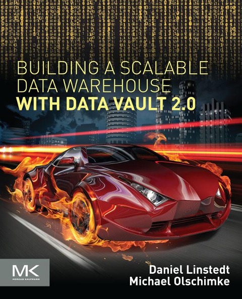 Building a Scalable Data Warehouse with Data Vault 2.0 - Daniel Linstedt, Michael Olschimke