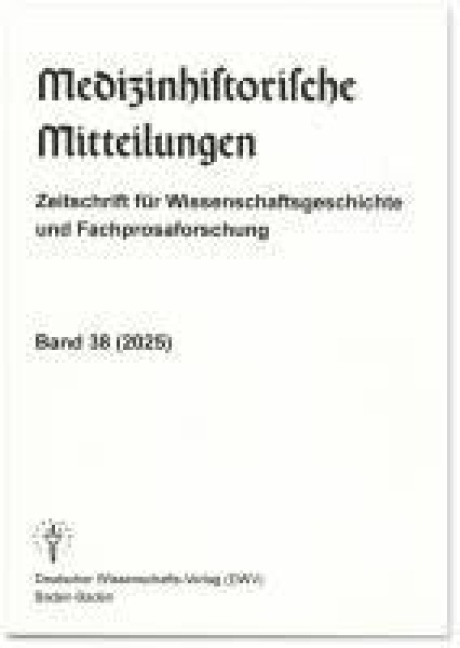 Medizinhistorische Mitteilungen. Zeitschrift für Wissenschaftsgeschichte und Fachprosaforschung, Band 38 (2025) - 