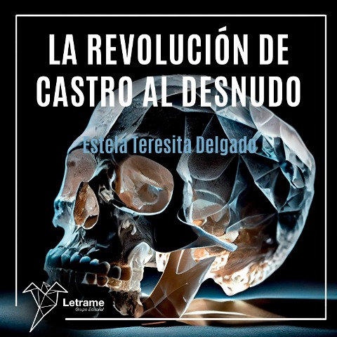 La revolución de Castro al desnudo - Estela Teresita Delgado