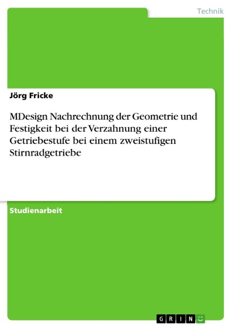 MDesign Nachrechnung der Geometrie und Festigkeit bei der Verzahnung einer Getriebestufe bei einem zweistufigen Stirnradgetriebe - Jörg Fricke