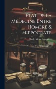 Cover-Bild zum Titel 'État De La Médecine Entre Homère & Hippocrate: Anatomie, Physiologie, Pathologie, Médecine Militaire, Historie Des Écoles Médicales' von 'Charles Victor Daremberg'