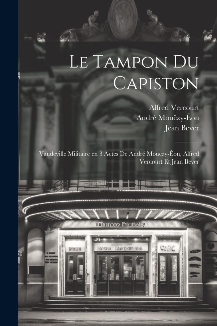 Le tampon du capiston; vaudeville militaire en 3 actes de André Mouëzy-Éon, Alfred Vercourt et Jean Bever - André Mouëzy-Éon, Alfred Vercourt, Jean Bever