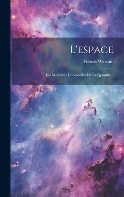 L'espace: Les Modalités Universelles De La Quantité... - Francis Warrain