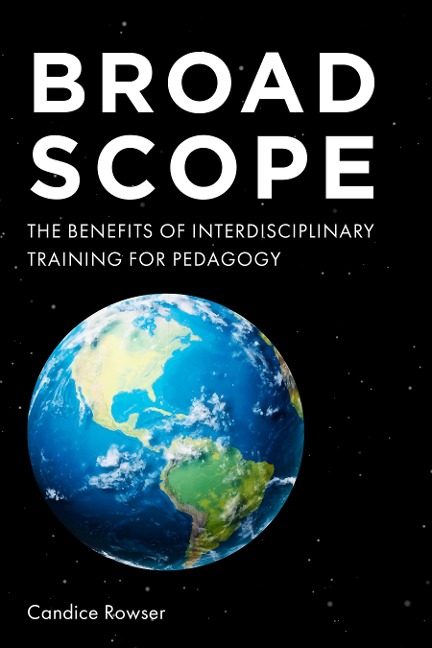 Broad Scope: The Benefits of Interdisciplinary Training for Pedagogy - Candice Rowser