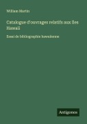 Cover-Bild zum Titel 'Catalogue d'ouvrages relatifs aux îles Hawaii' von 'William Martin'