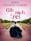 Gib mich frei - Hedwig Courths-Mahler