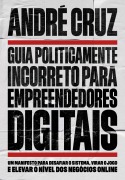 Guia Politicamente Incorreto para Empreendedores Digitais - André Cruz