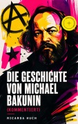 Cover-Bild zum Titel 'Die Geschichte von Michael Bakunin (Kommentiert)' von 'Ricarda Huch'