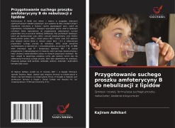 Cover-Bild zum Titel 'Przygotowanie suchego proszku amfoterycyny B do nebulizacji z lipidów' von 'Kajiram Adhikari'
