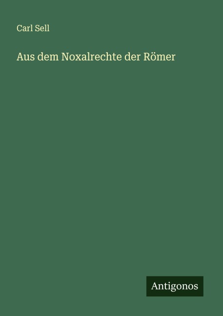 Aus dem Noxalrechte der Römer - Carl Sell
