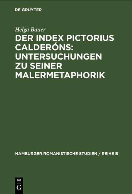 Der Index Pictorius Calderóns: Untersuchungen zu seiner Malermetaphorik - Helga Bauer