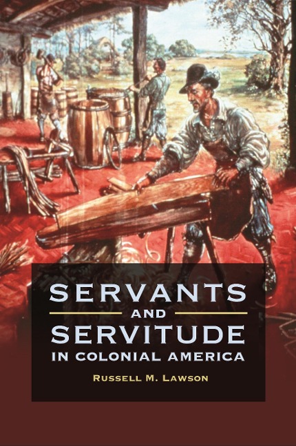Servants and Servitude in Colonial America - Russell M. Lawson