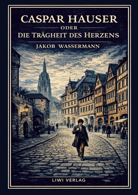 Jakob Wassermann: Caspar Hauser oder Die Trägheit des Herzens. Neuausgabe - Jakob Wassermann