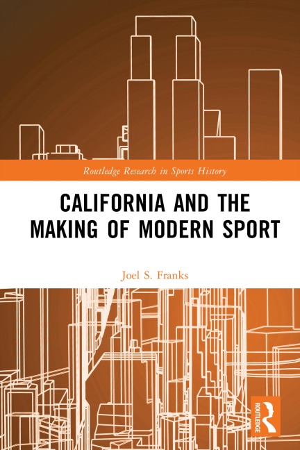California and the Making of Modern Sport - Joel S. Franks