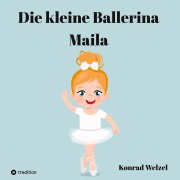 Cover-Bild zum Titel 'Die kleine Ballerina Maila' von 'Konrad Welzel'