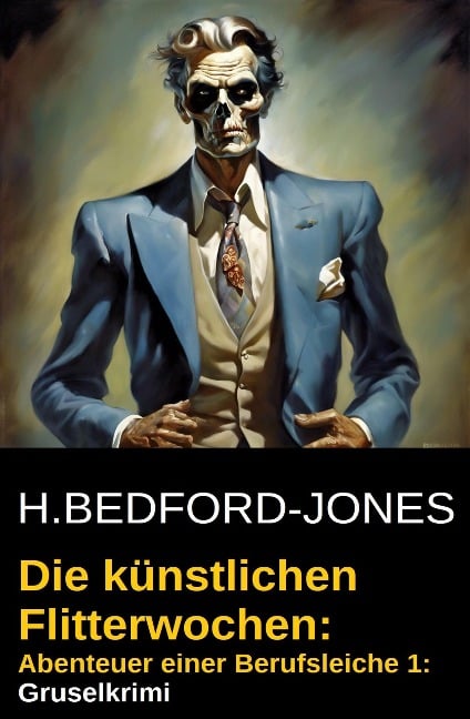 Die künstlichen Flitterwochen: Abenteuer einer Berufsleiche 1: Gruselkrimi - H. Bedford-Jones