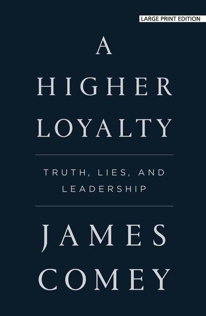 A Higher Loyalty: Truth, Lies, and Leadership - James Comey