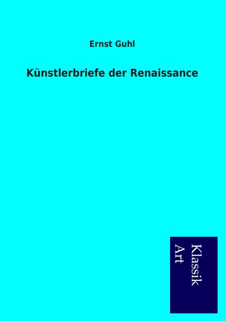 Künstlerbriefe der Renaissance - Ernst Guhl