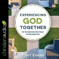 Experiencing God Together: How Your Connection with Others Deepens Your Relationship with God - Tony Evans