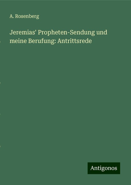 Jeremias' Propheten-Sendung und meine Berufung: Antrittsrede - A. Rosenberg