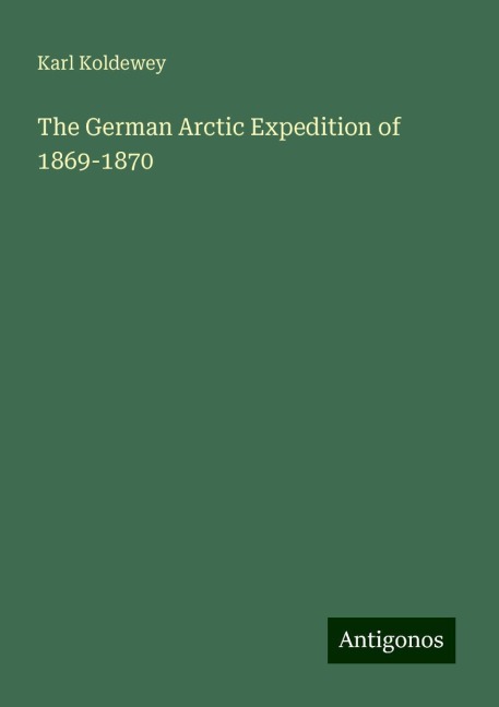 The German Arctic Expedition of 1869-1870 - Karl Koldewey