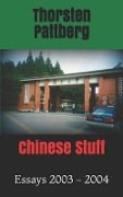 Chinese Stuff: Essays 2003 - 2004 - Thorsten Pattberg