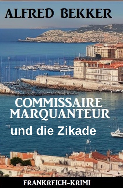 Commissaire Marquanteur und die Zikade: Frankreich Krimi - Alfred Bekker