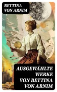 Cover-Bild zum Titel 'Ausgewählte Werke von Bettina von Arnim' von 'Bettina Von Arnim'