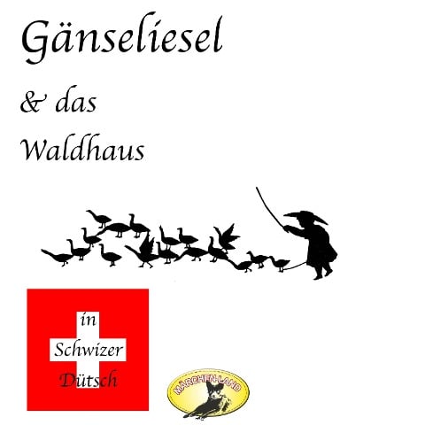 Märchen in Schwizer Dütsch, Gänseliesel & Das Waldhaus - Gebrüder Grimm