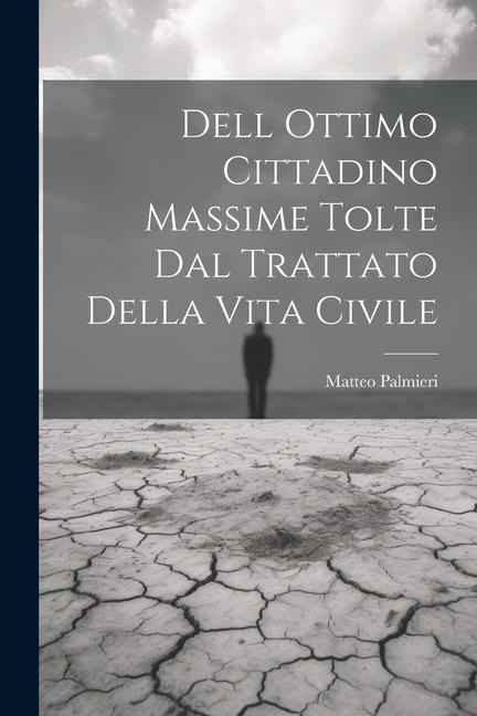 Dell Ottimo Cittadino Massime Tolte Dal Trattato Della Vita Civile - Matteo Palmieri