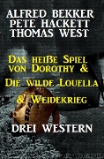 Das heiße Spiel von Dorothy & Die wilde Louella & Weidekrieg: Drei Western - Alfred Bekker, Pete Hackett, Thomas West