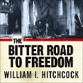 The Bitter Road to Freedom Lib/E: A New History of the Liberation of Europe - William I. Hitchcock