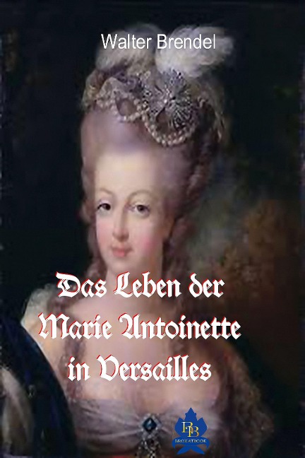 Das Leben der Marie Antoinette in Versailles - Walter Brendel